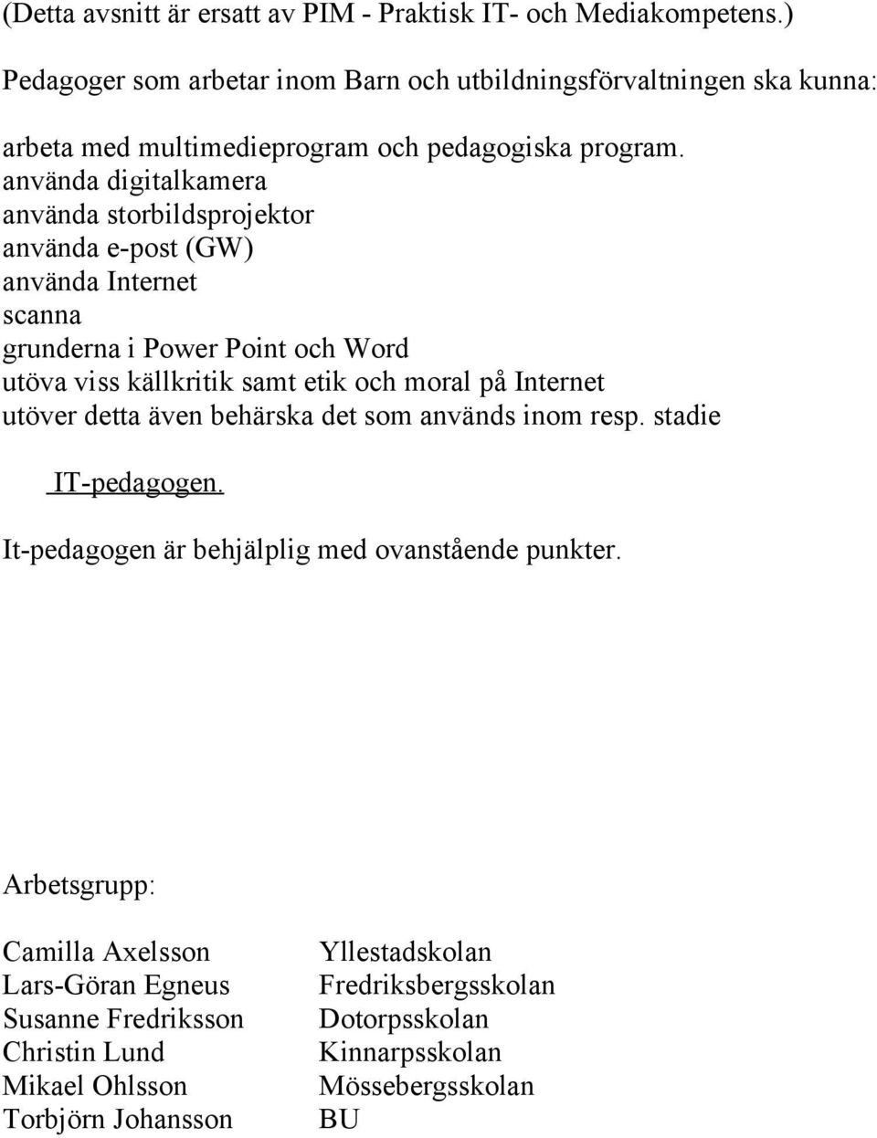 använda digitalkamera använda storbildsprojektor använda e-post (GW) använda Internet scanna grunderna i Power Point och Word utöva viss källkritik samt etik och moral på