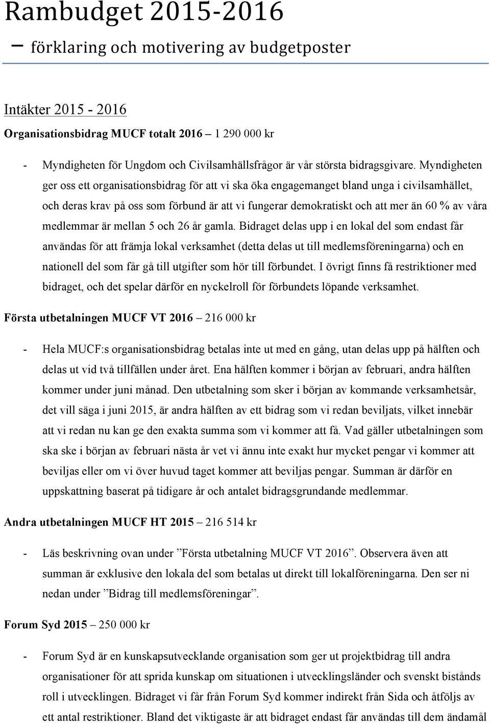 Myndigheten ger oss ett organisationsbidrag för att vi ska öka engagemanget bland unga i civilsamhället, och deras krav på oss som förbund är att vi fungerar demokratiskt och att mer än 60 % av våra