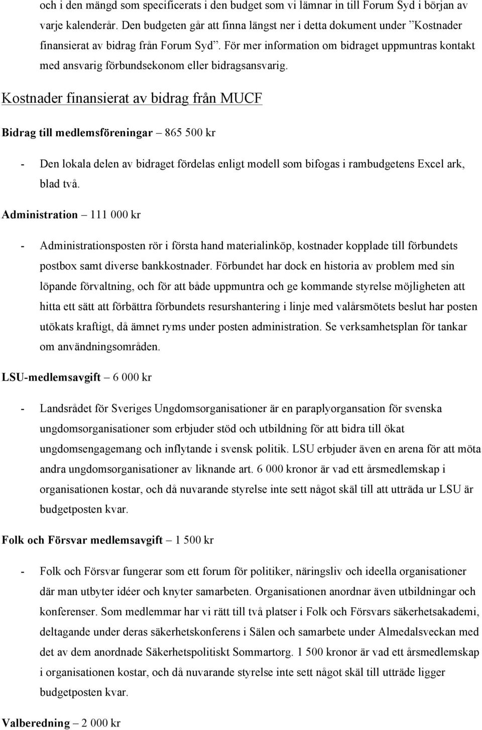 För mer information om bidraget uppmuntras kontakt med ansvarig förbundsekonom eller bidragsansvarig.