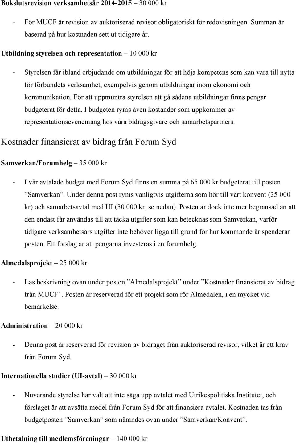 utbildningar inom ekonomi och kommunikation. För att uppmuntra styrelsen att gå sådana utbildningar finns pengar budgeterat för detta.