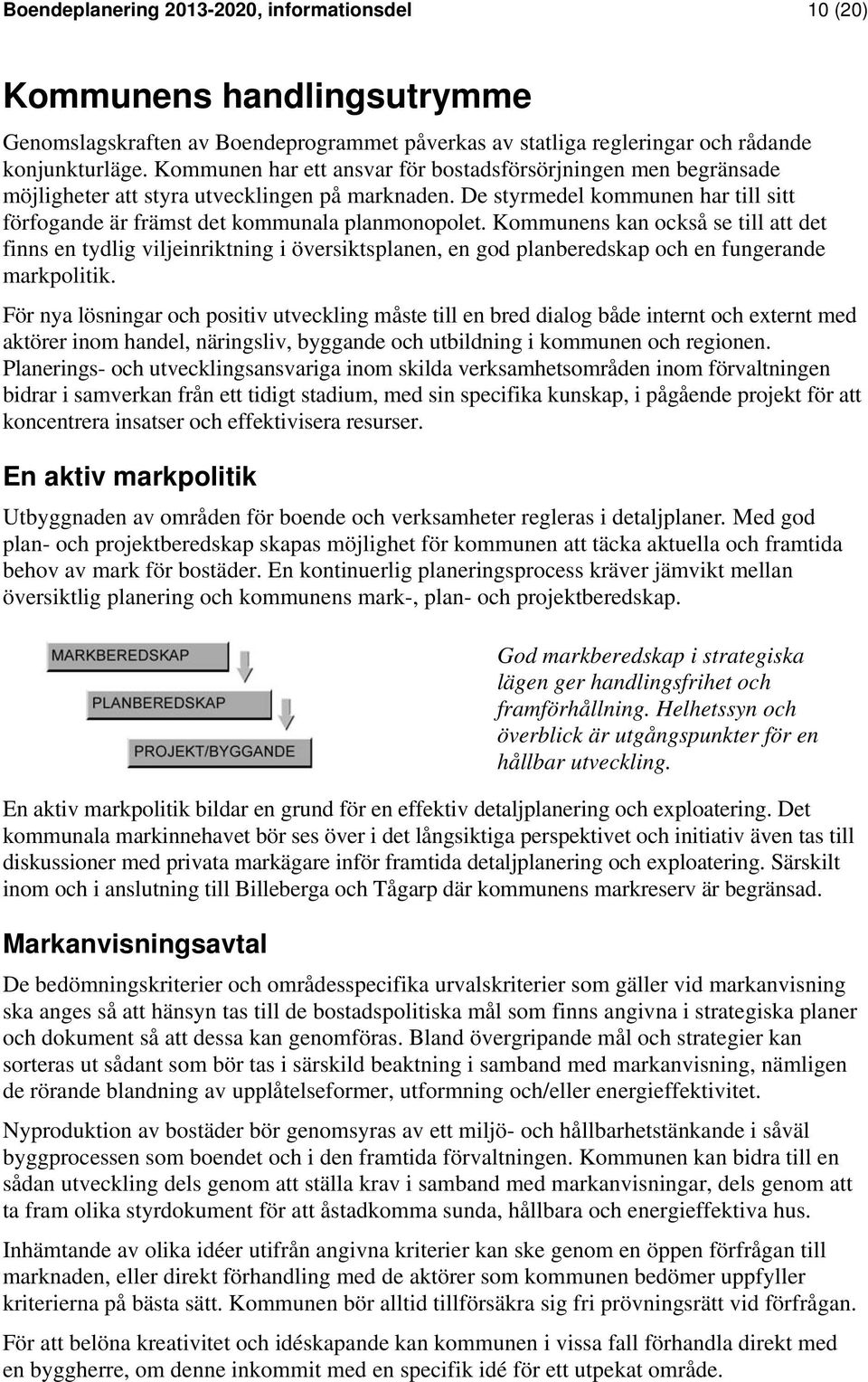 Kommunens kan också se till att det finns en tydlig viljeinriktning i översiktsplanen, en god planberedskap och en fungerande markpolitik.