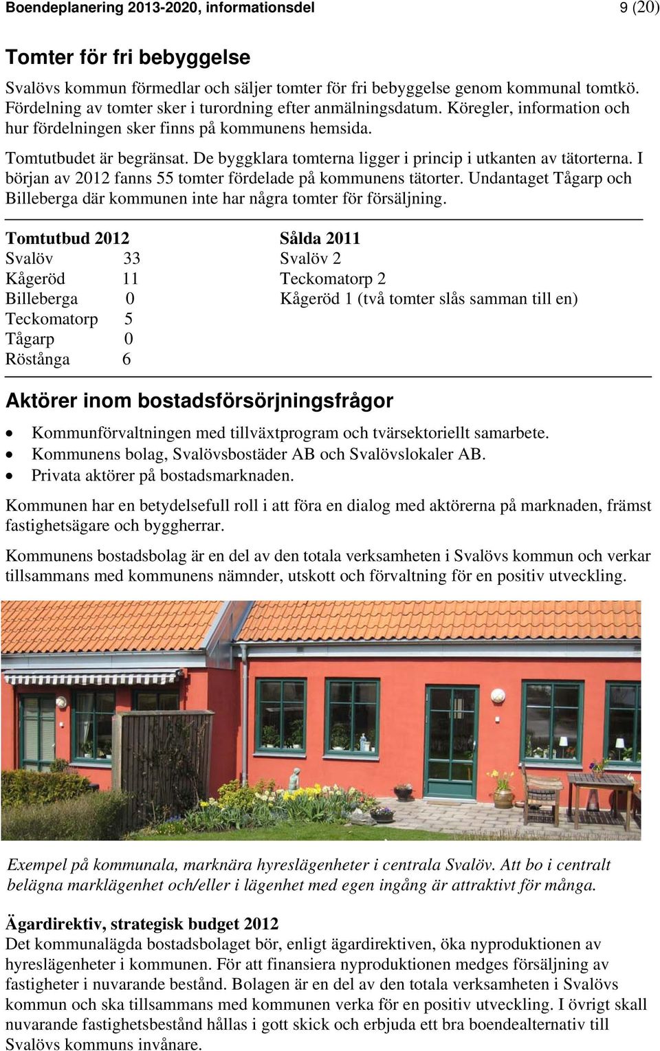 De byggklara tomterna ligger i princip i utkanten av tätorterna. I början av 2012 fanns 55 tomter fördelade på kommunens tätorter.