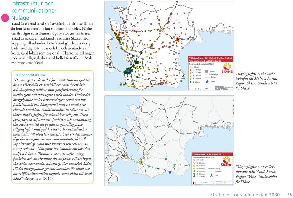 I kartorna till höger redovisas tillgänglighet med kollektivtrafik till Malmö respektive Ystad.