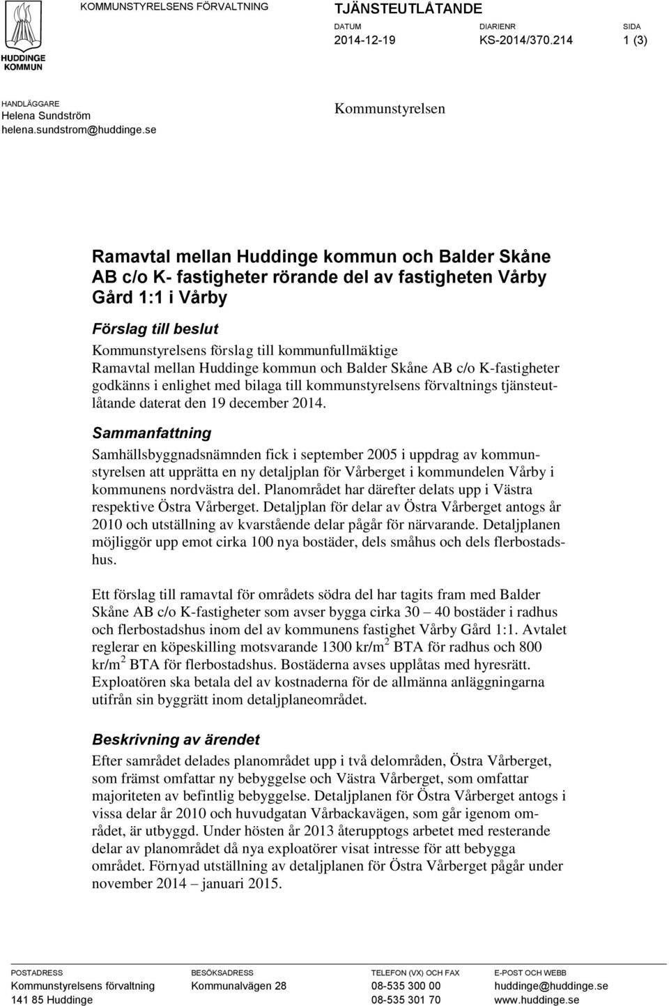 kommunfullmäktige Ramavtal mellan Huddinge kommun och Balder Skåne AB c/o K-fastigheter godkänns i enlighet med bilaga till kommunstyrelsens förvaltnings tjänsteutlåtande daterat den 19 december 2014.