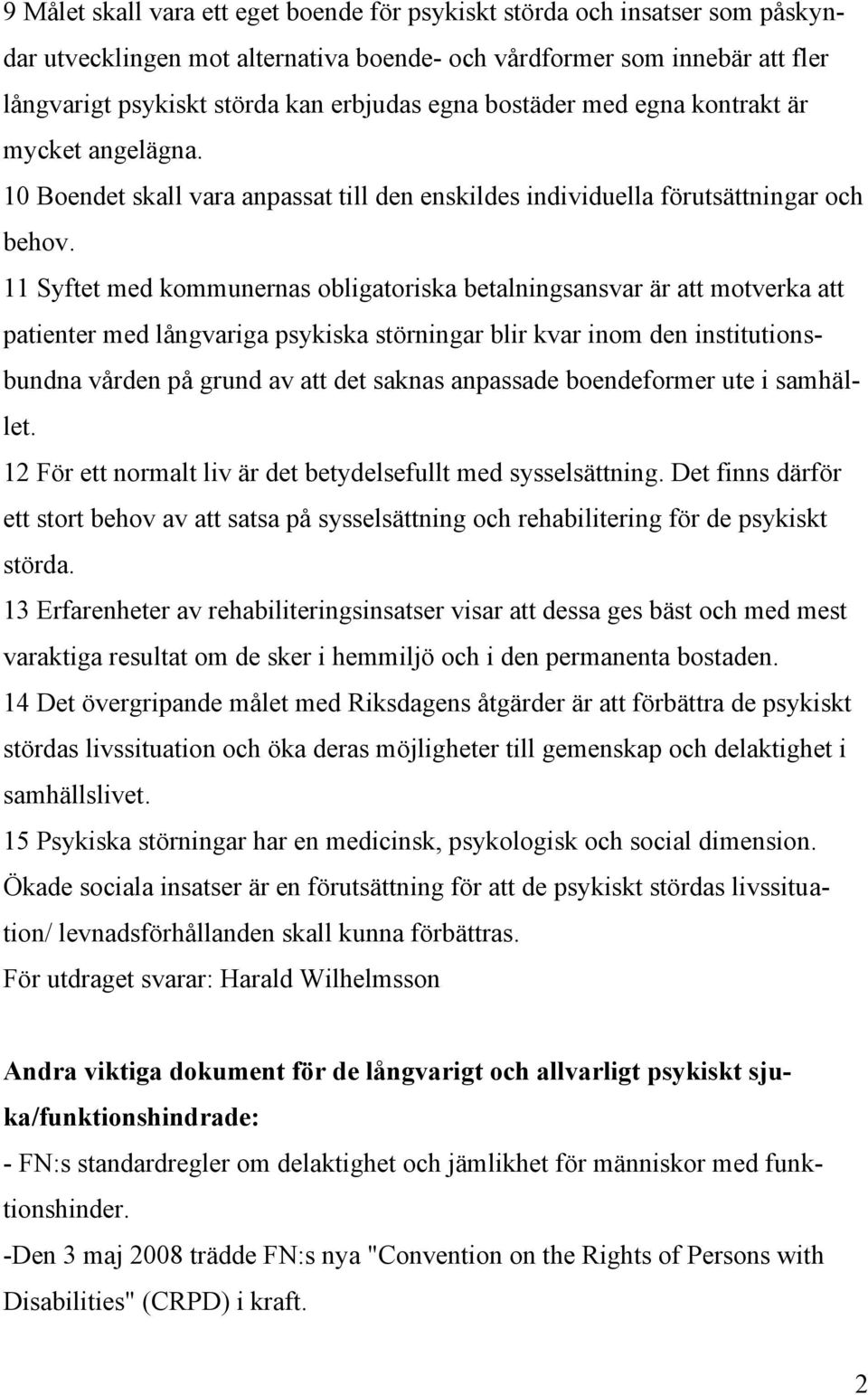 11 Syftet med kommunernas obligatoriska betalningsansvar är att motverka att patienter med långvariga psykiska störningar blir kvar inom den institutionsbundna vården på grund av att det saknas