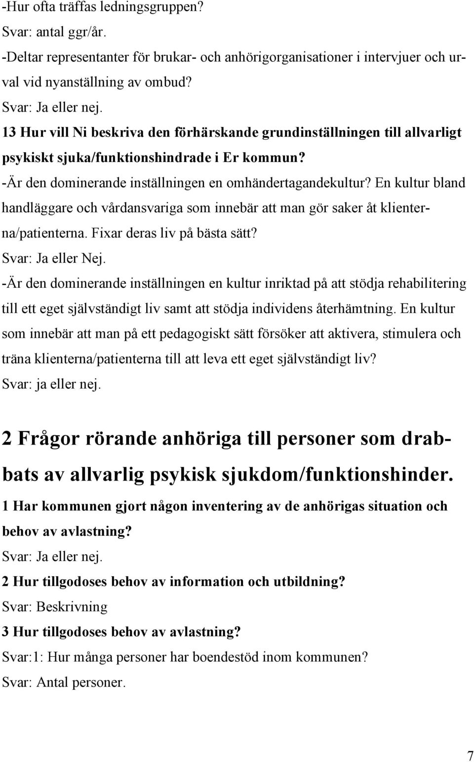 En kultur bland handläggare och vårdansvariga som innebär att man gör saker åt klienterna/patienterna. Fixar deras liv på bästa sätt? Svar: Ja eller Nej.