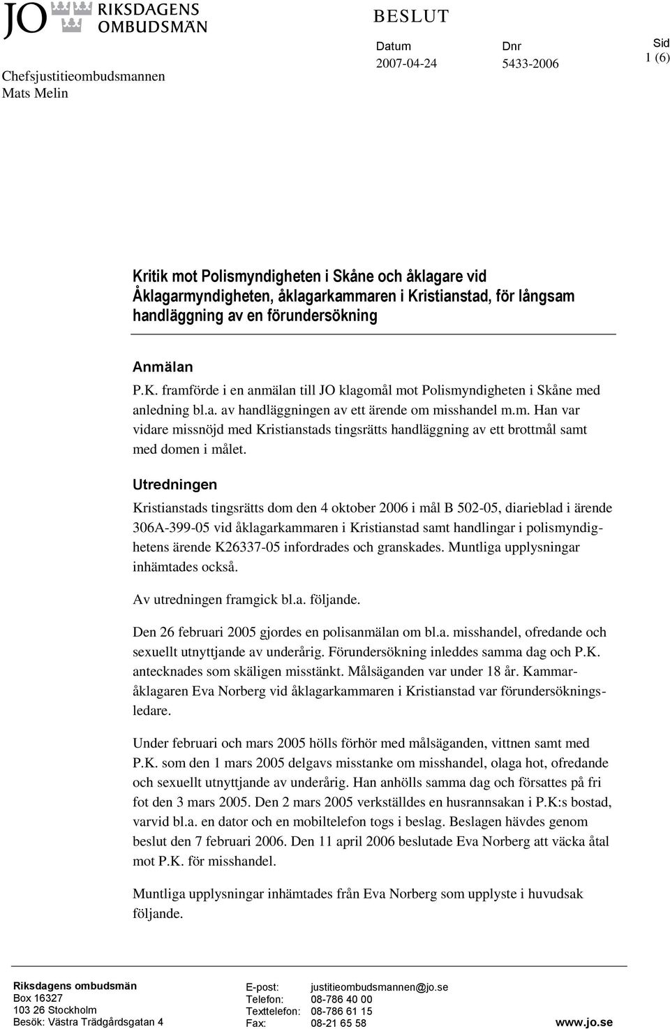 Utredningen Kristianstads tingsrätts dom den 4 oktober 2006 i mål B 502-05, diarieblad i ärende 306A-399-05 vid åklagarkammaren i Kristianstad samt handlingar i polismyndighetens ärende K26337-05