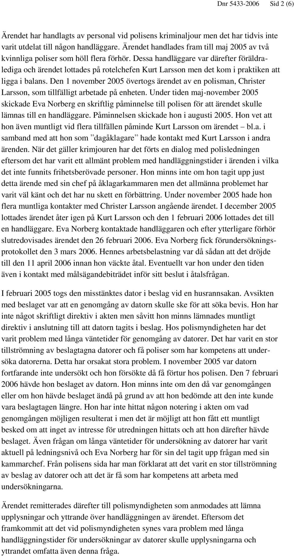Dessa handläggare var därefter föräldralediga och ärendet lottades på rotelchefen Kurt Larsson men det kom i praktiken att ligga i balans.