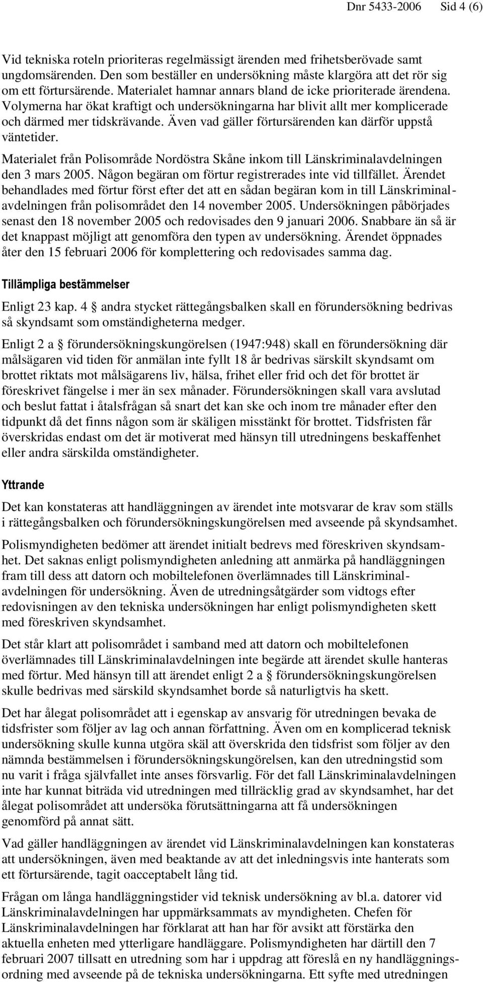 Volymerna har ökat kraftigt och undersökningarna har blivit allt mer komplicerade och därmed mer tidskrävande. Även vad gäller förtursärenden kan därför uppstå väntetider.
