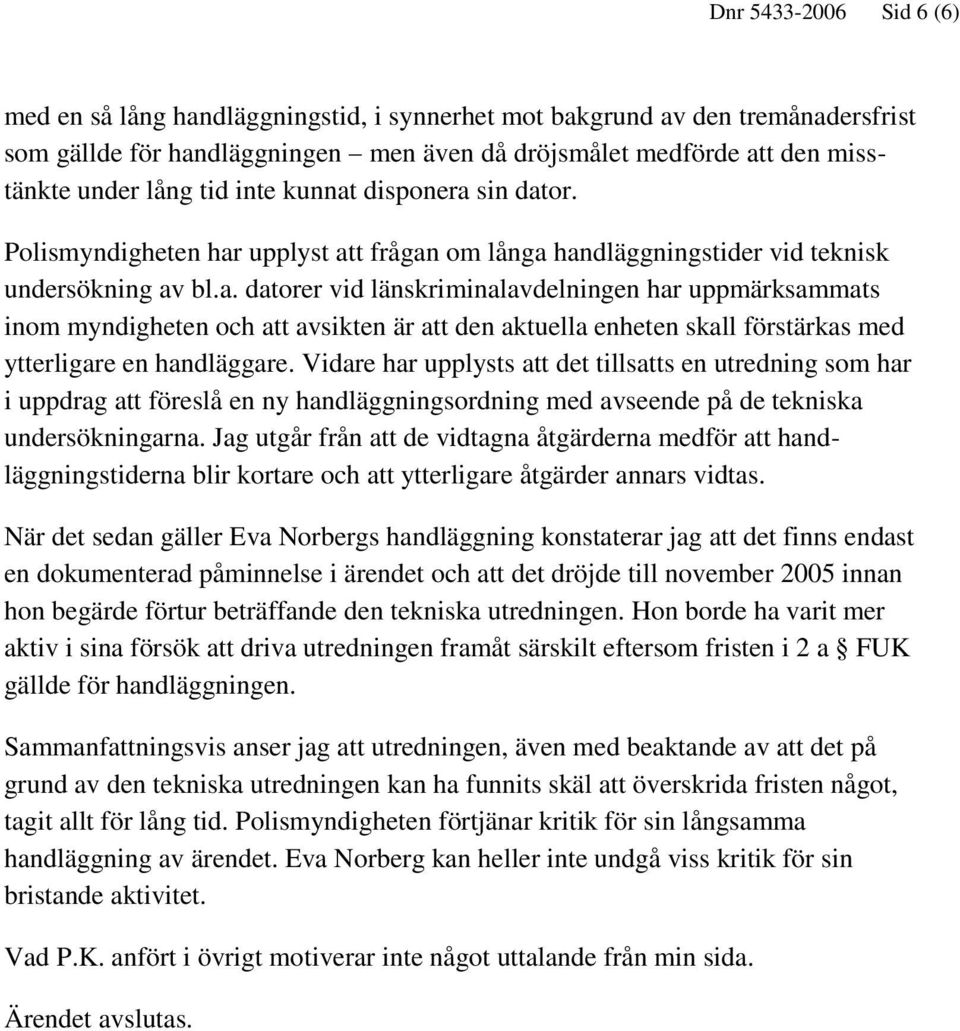 Vidare har upplysts att det tillsatts en utredning som har i uppdrag att föreslå en ny handläggningsordning med avseende på de tekniska undersökningarna.