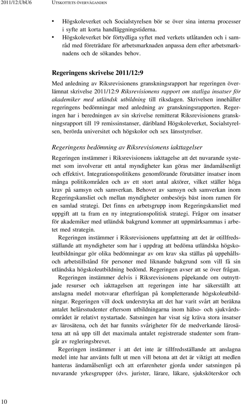 Regeringens skrivelse 2011/12:9 Med anledning av Riksrevisionens granskningsrapport har regeringen överlämnat skrivelse 2011/12:9 Riksrevisionens rapport om statliga insatser för akademiker med