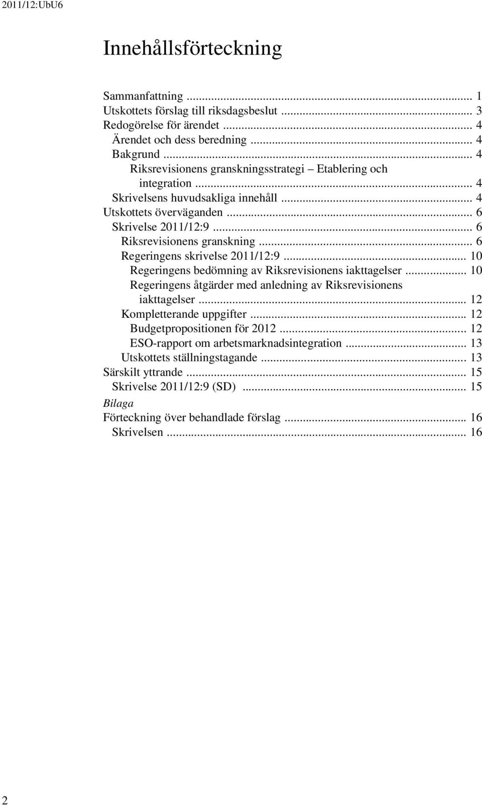 .. 6 Regeringens skrivelse 2011/12:9... 10 Regeringens bedömning av Riksrevisionens iakttagelser... 10 Regeringens åtgärder med anledning av Riksrevisionens iakttagelser... 12 Kompletterande uppgifter.