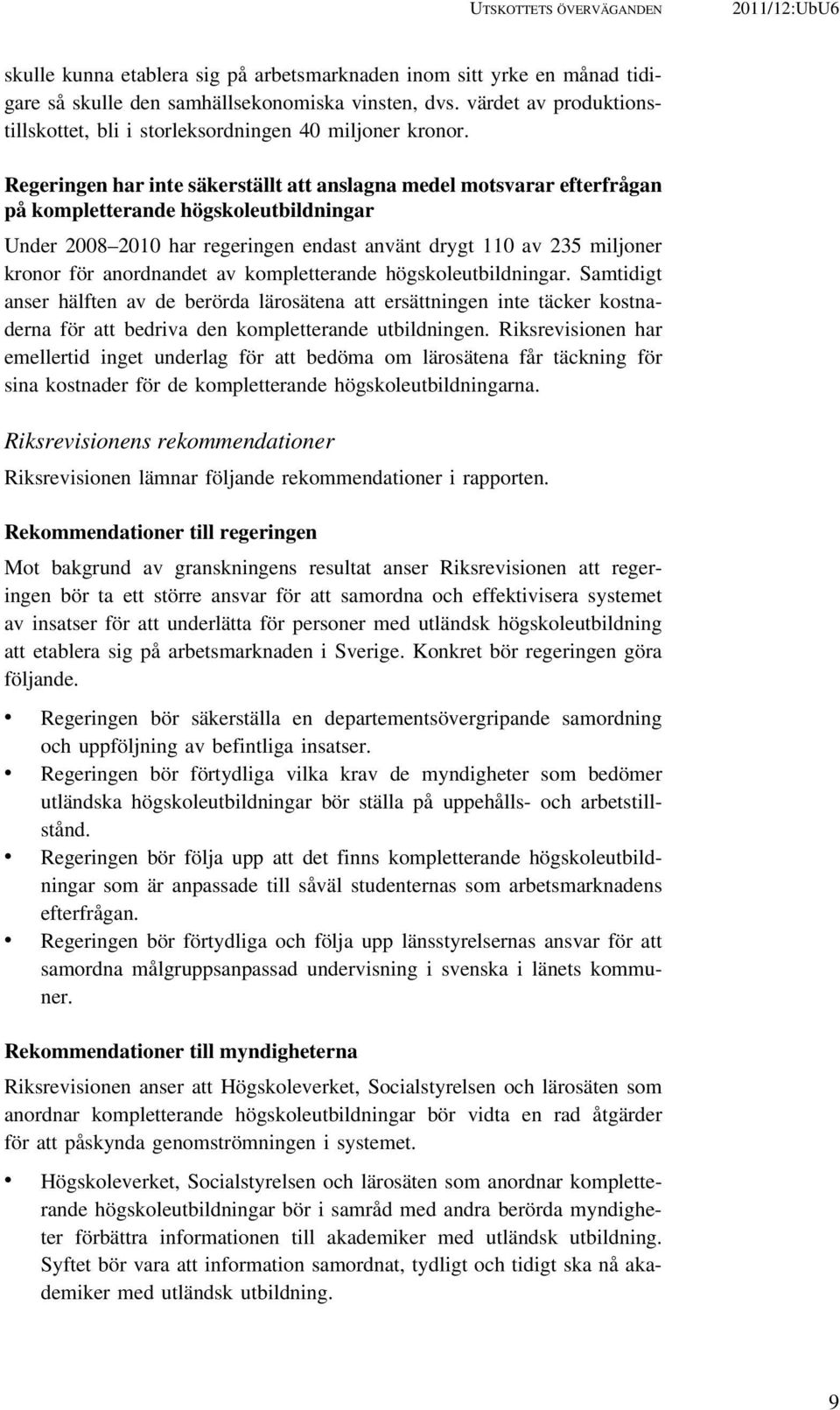 Regeringen har inte säkerställt att anslagna medel motsvarar efterfrågan på kompletterande högskoleutbildningar Under 2008 2010 har regeringen endast använt drygt 110 av 235 miljoner kronor för