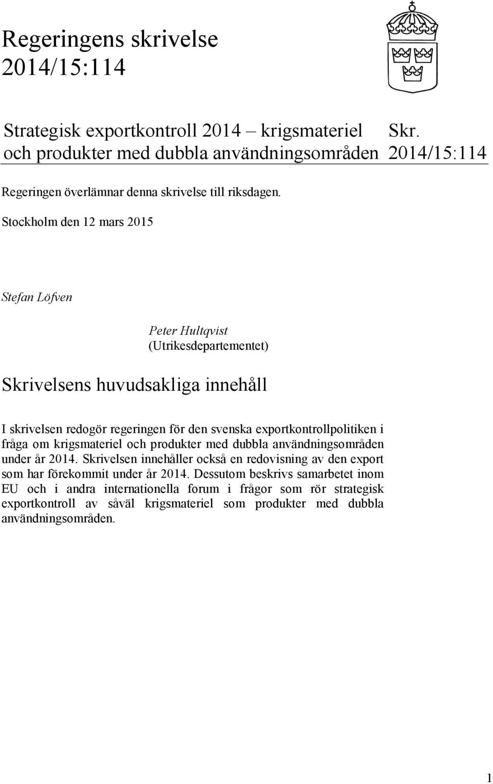 2014/15:114 Stefan Löfven Peter Hultqvist (Utrikesdepartementet) Skrivelsens huvudsakliga innehåll I skrivelsen redogör regeringen för den svenska exportkontrollpolitiken i fråga om