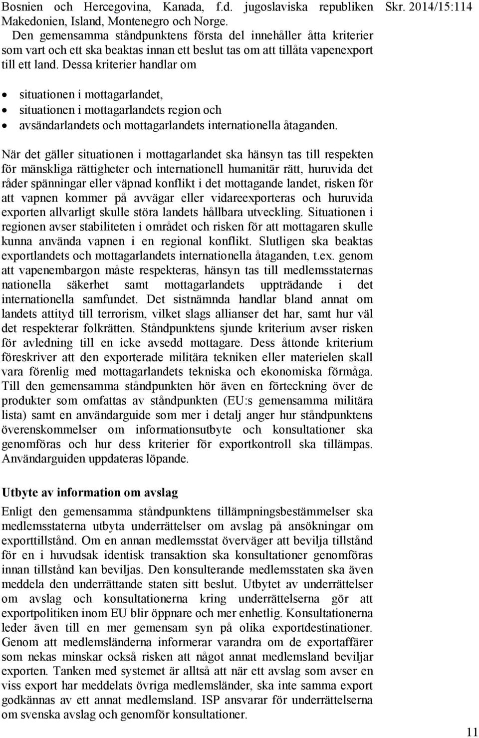 2014/15:114 situationen i mottagarlandet, situationen i mottagarlandets region och avsändarlandets och mottagarlandets internationella åtaganden.