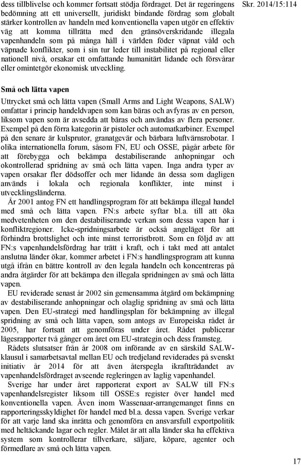 gränsöverskridande illegala vapenhandeln som på många håll i världen föder väpnat våld och väpnade konflikter, som i sin tur leder till instabilitet på regional eller nationell nivå, orsakar ett