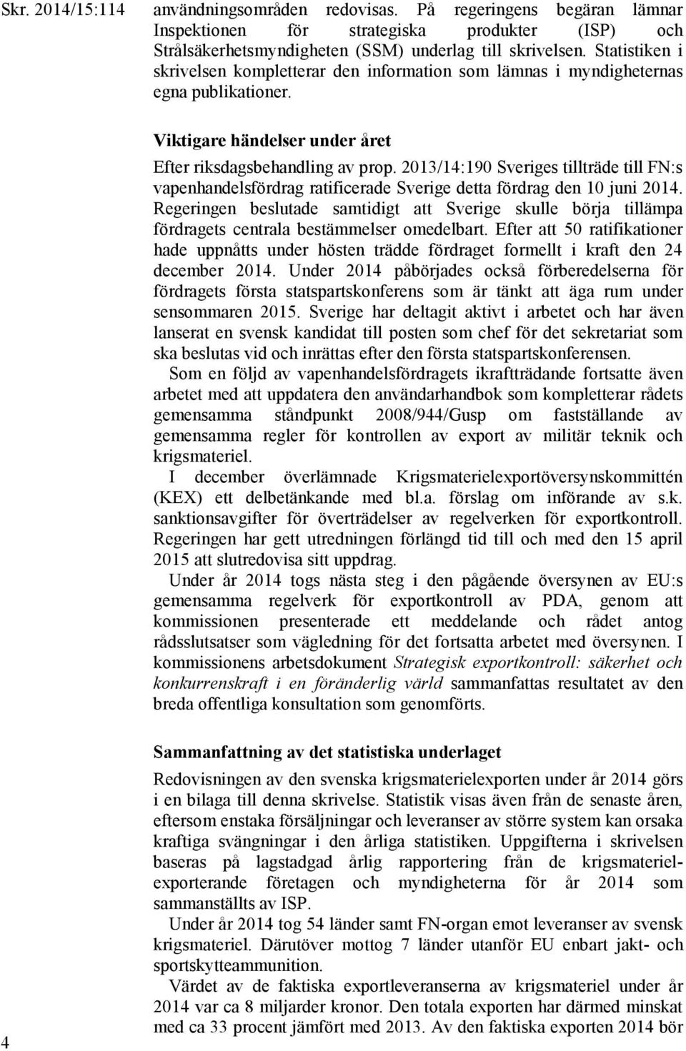 2013/14:190 Sveriges tillträde till FN:s vapenhandelsfördrag ratificerade Sverige detta fördrag den 10 juni 2014.