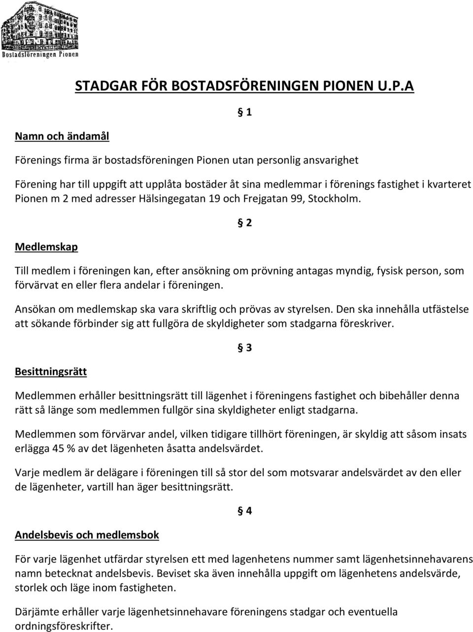 A Förenings firma är bostadsföreningen Pionen utan personlig ansvarighet 1 Förening har till uppgift att upplåta bostäder åt sina medlemmar i förenings fastighet i kvarteret Pionen m 2 med adresser