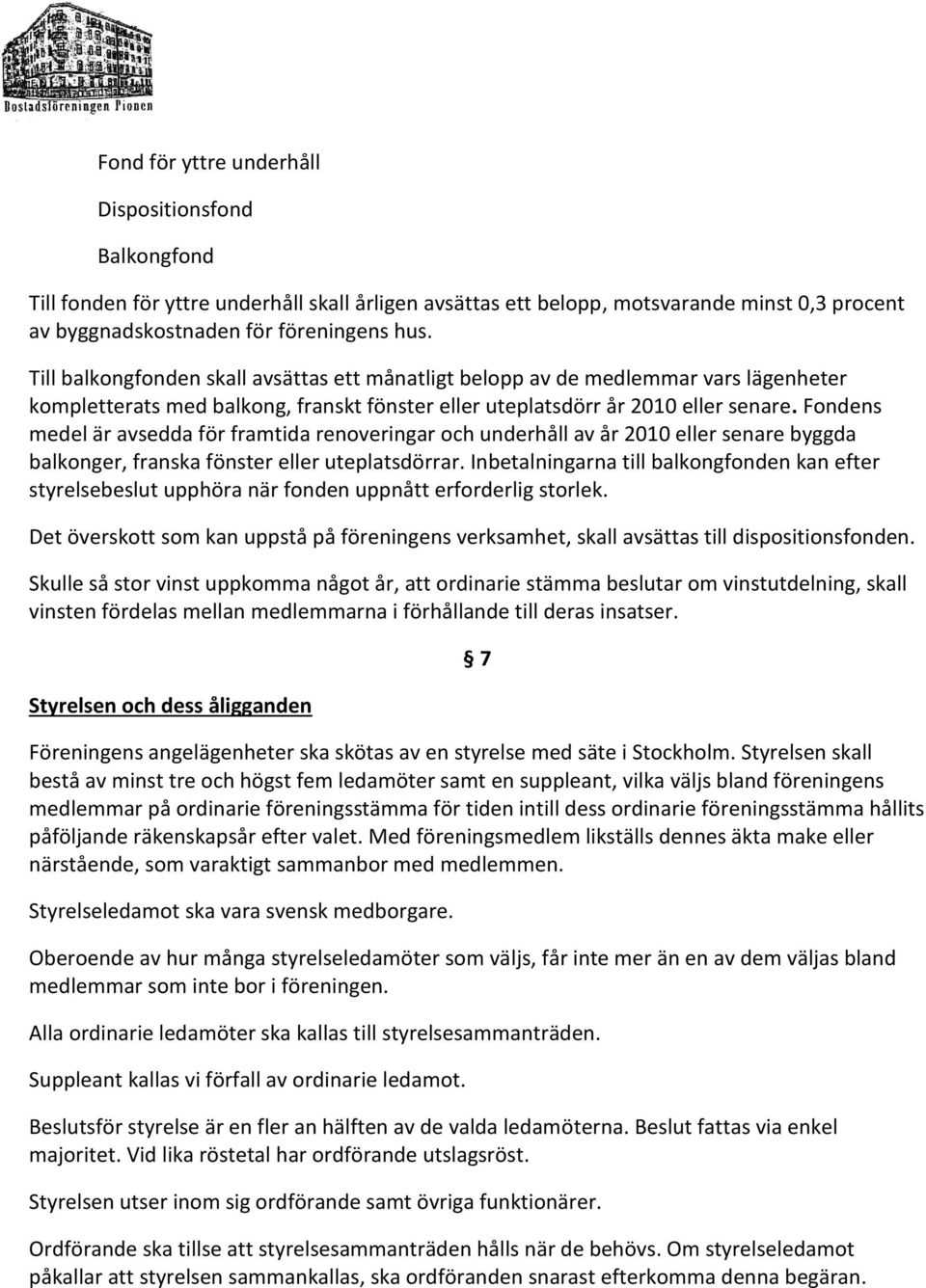 Fondens medel är avsedda för framtida renoveringar och underhåll av år 2010 eller senare byggda balkonger, franska fönster eller uteplatsdörrar.