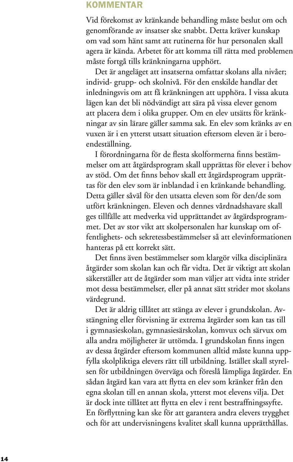 Det är angeläget att insatserna omfattar skolans alla nivåer; individ- grupp- och skolnivå. För den enskilde handlar det inledningsvis om att få kränkningen att upphöra.