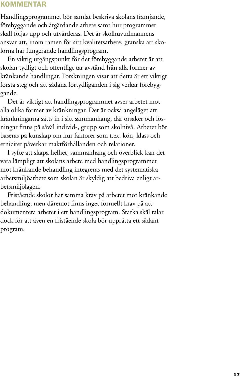 En viktig utgångspunkt för det förebyggande arbetet är att skolan tydligt och offentligt tar avstånd från alla former av kränkande handlingar.