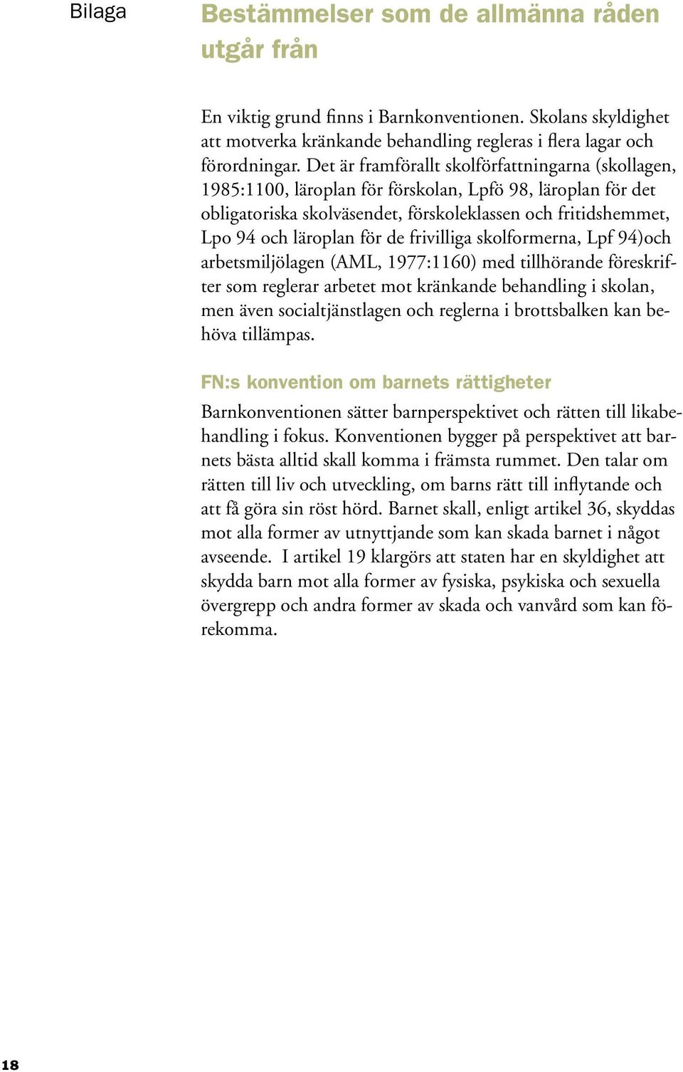 de frivilliga skolformerna, Lpf 94)och arbetsmiljölagen (AML, 1977:1160) med tillhörande föreskrifter som reglerar arbetet mot kränkande behandling i skolan, men även socialtjänstlagen och reglerna i