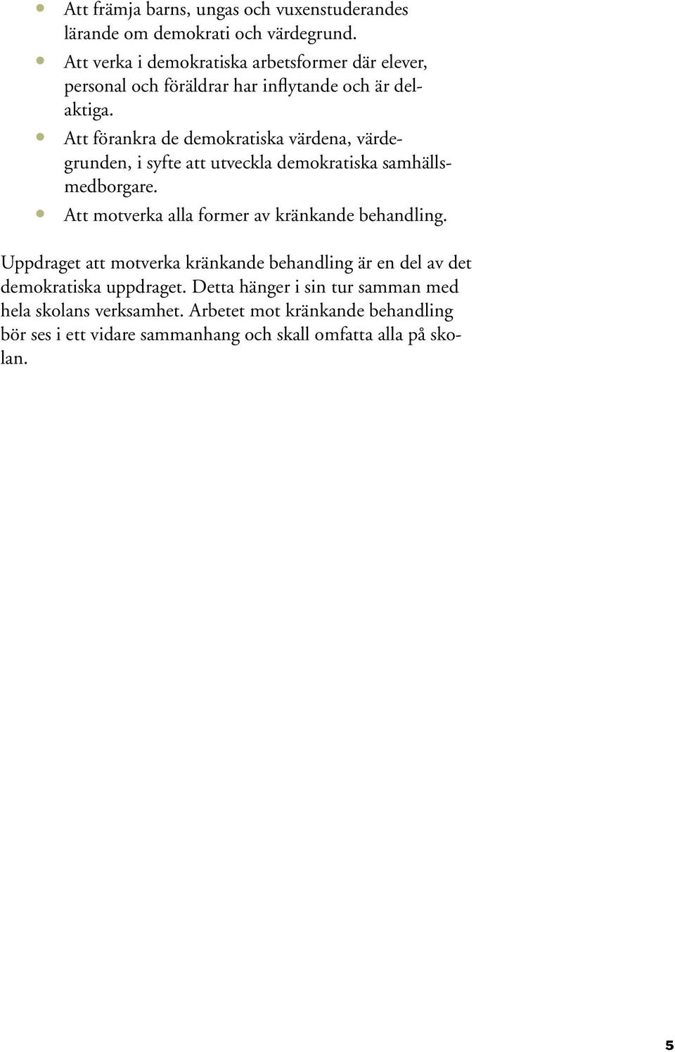 Att förankra de demokratiska värdena, värdegrunden, i syfte att utveckla demokratiska samhällsmedborgare. Att motverka alla former av kränkande behandling.