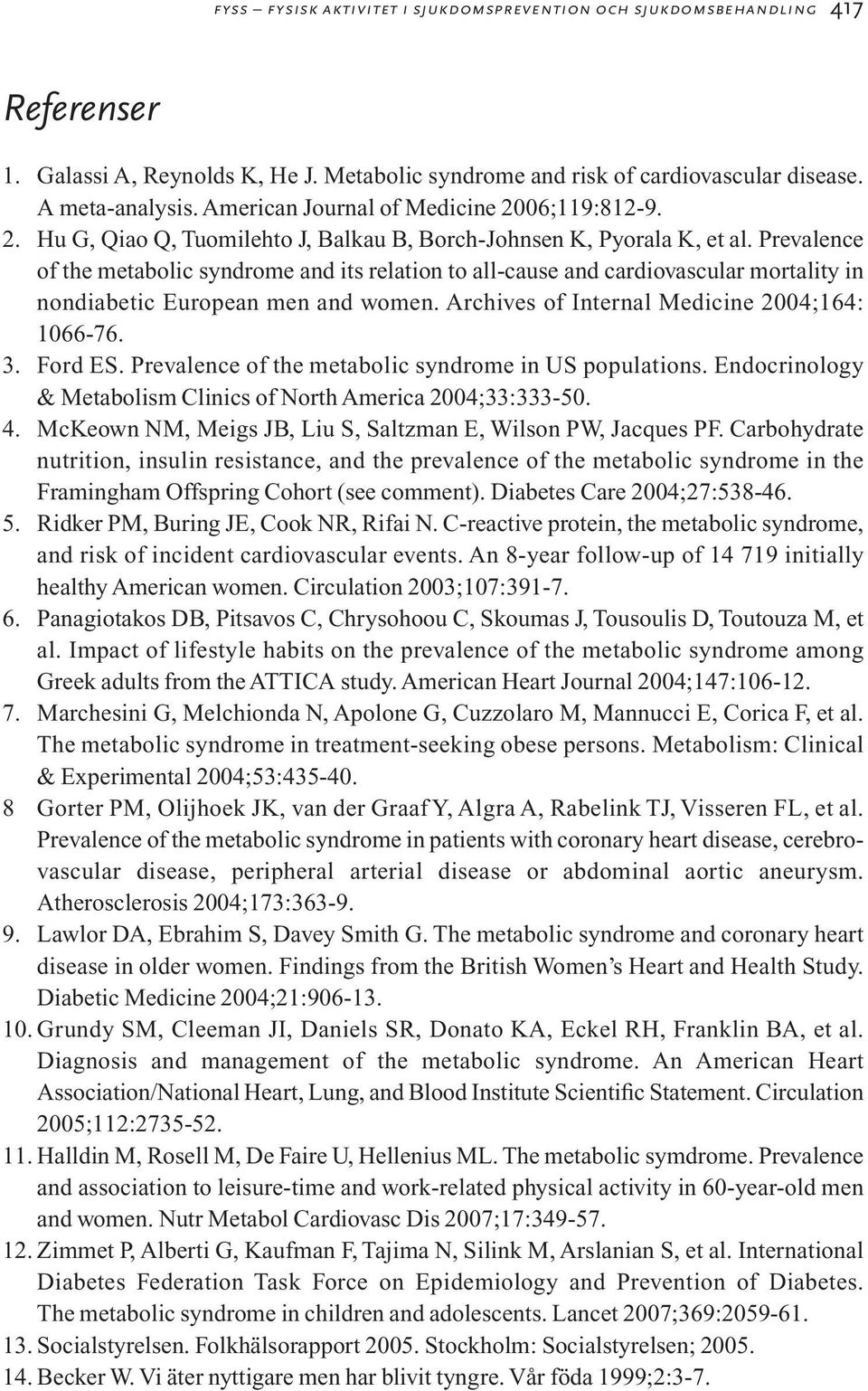Prevalence of the metabolic syndrome and its relation to all-cause and cardiovascular mortality in nondiabetic European men and women. Archives of Internal Medicine 2004;164: 1066-76. 3. Ford ES.
