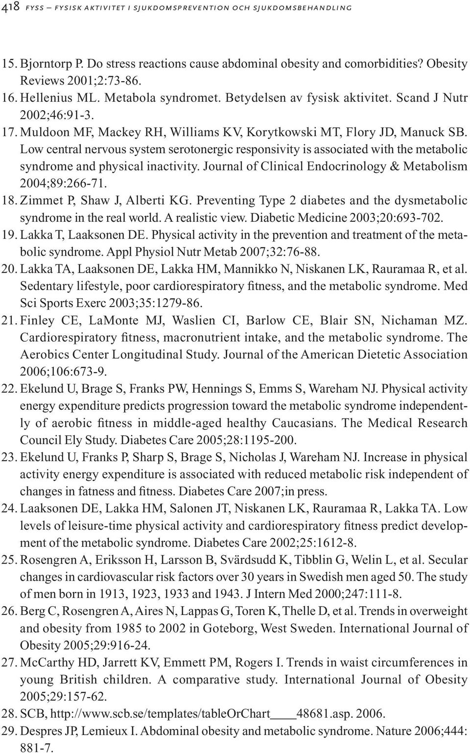 Low central nervous system serotonergic responsivity is associated with the metabolic syndrome and physical inactivity. Journal of Clinical Endocrinology & Metabolism 2004;89:266-71. 18.