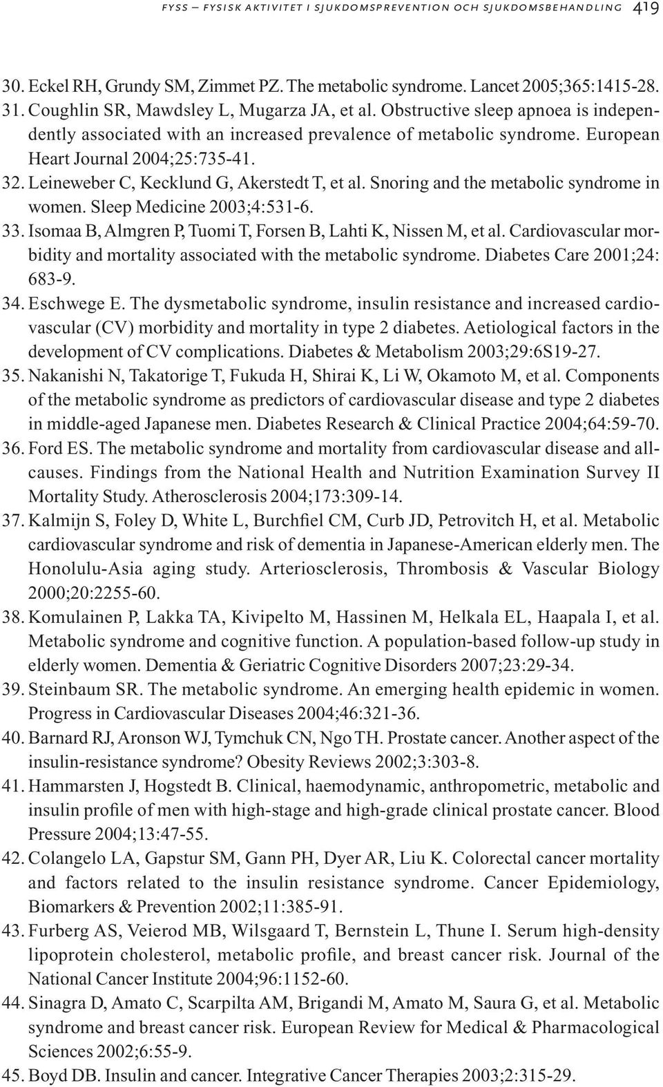 Leineweber C, Kecklund G, Akerstedt T, et al. Snoring and the metabolic syndrome in women. Sleep Medicine 2003;4:531-6. 33. Isomaa B, Almgren P, Tuomi T, Forsen B, Lahti K, Nissen M, et al.