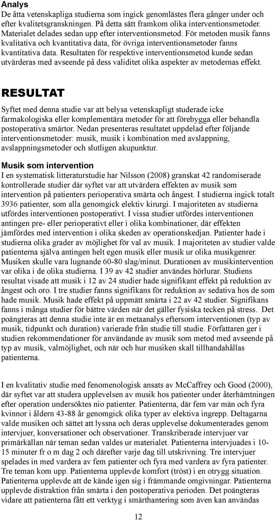 Resultaten för respektive interventionsmetod kunde sedan utvärderas med avseende på dess validitet olika aspekter av metodernas effekt.