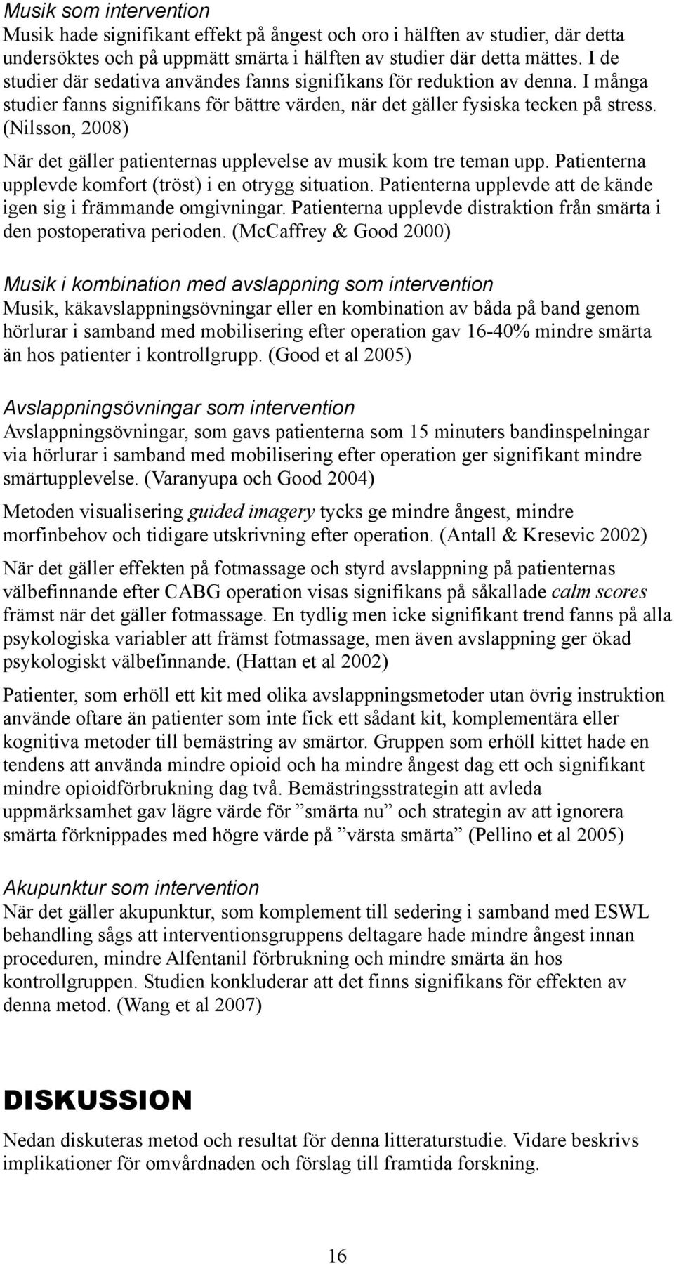 (Nilsson, 2008) När det gäller patienternas upplevelse av musik kom tre teman upp. Patienterna upplevde komfort (tröst) i en otrygg situation.