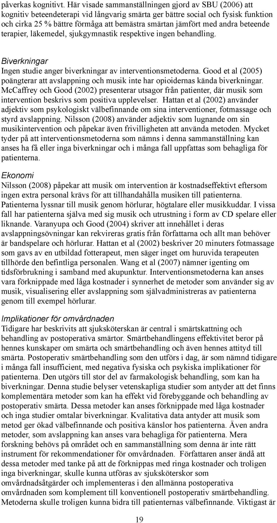 andra beteende terapier, läkemedel, sjukgymnastik respektive ingen behandling. Biverkningar Ingen studie anger biverkningar av interventionsmetoderna.