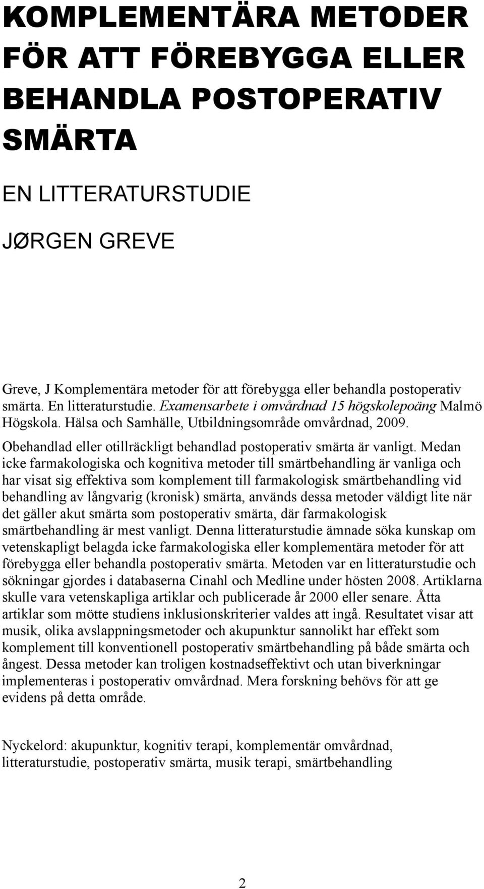 Obehandlad eller otillräckligt behandlad postoperativ smärta är vanligt.