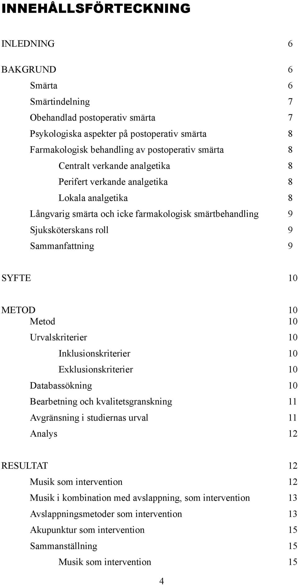 10 METOD 10 Metod 10 Urvalskriterier 10 Inklusionskriterier 10 Exklusionskriterier 10 Databassökning 10 Bearbetning och kvalitetsgranskning 11 Avgränsning i studiernas urval 11 Analys 12 RESULTAT