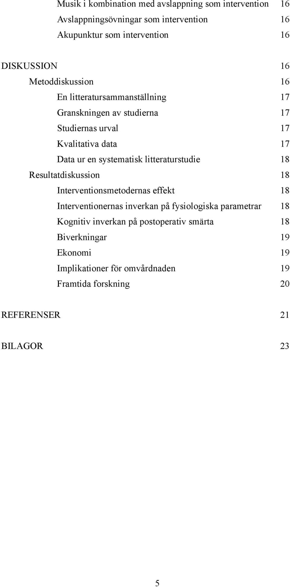 litteraturstudie 18 Resultatdiskussion 18 Interventionsmetodernas effekt 18 Interventionernas inverkan på fysiologiska parametrar 18 Kognitiv