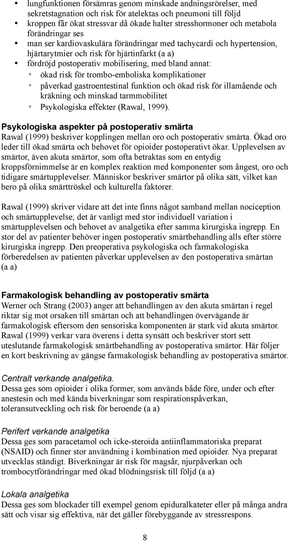 trombo-emboliska komplikationer påverkad gastroentestinal funktion och ökad risk för illamående och kräkning och minskad tarmmobilitet Psykologiska effekter (Rawal, 1999).