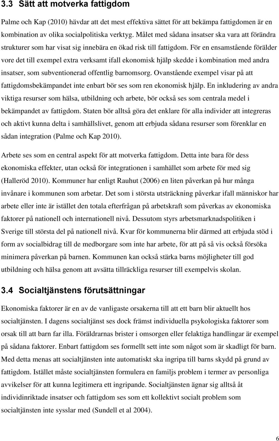 För en ensamstående förälder vore det till exempel extra verksamt ifall ekonomisk hjälp skedde i kombination med andra insatser, som subventionerad offentlig barnomsorg.