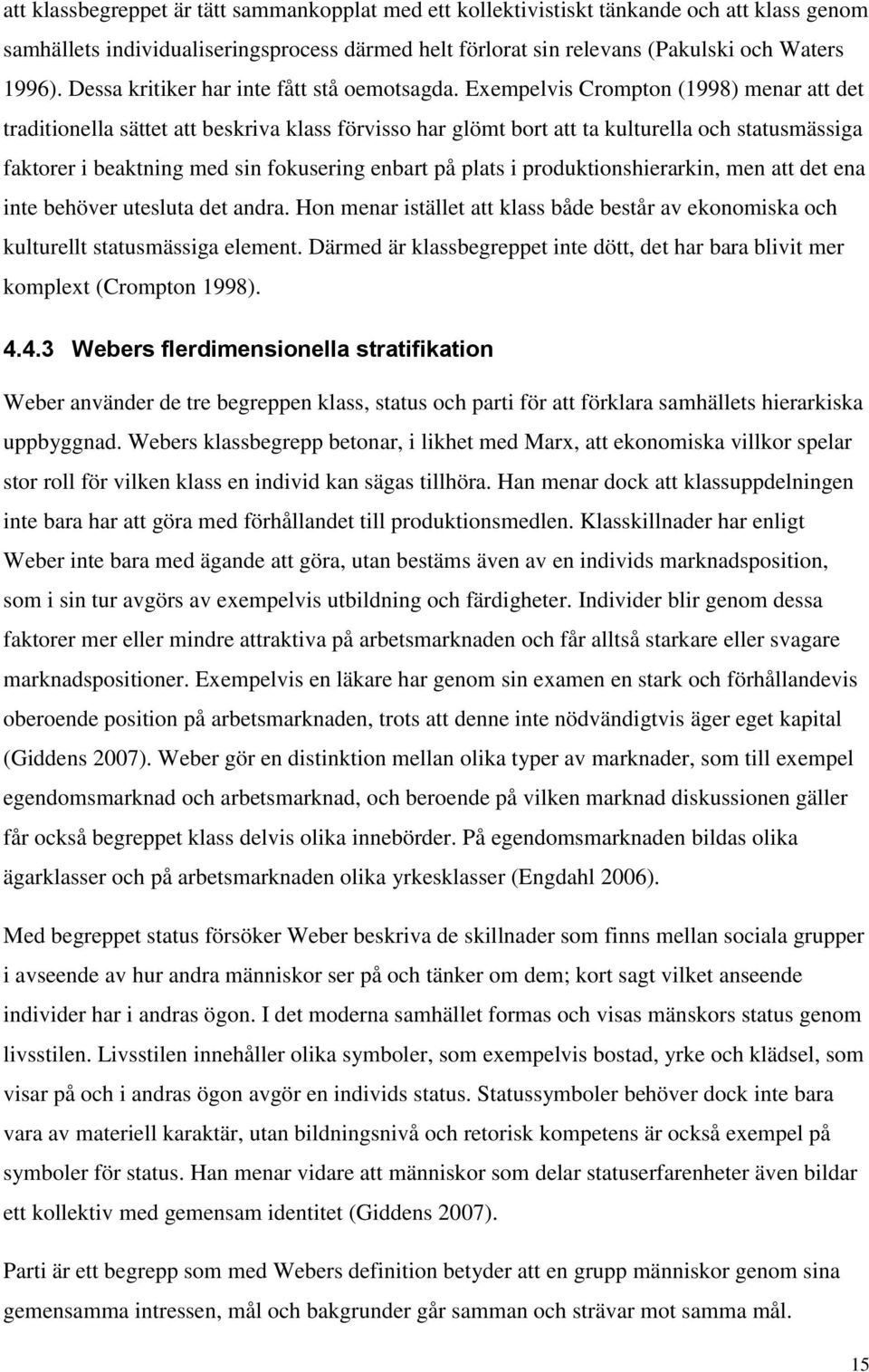 Exempelvis Crompton (1998) menar att det traditionella sättet att beskriva klass förvisso har glömt bort att ta kulturella och statusmässiga faktorer i beaktning med sin fokusering enbart på plats i