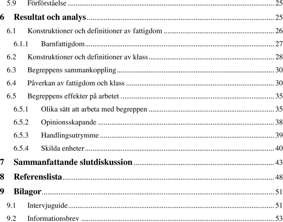 .. 35 6.5.1 Olika sätt att arbeta med begreppen... 35 6.5.2 Opinionsskapande... 38 6.5.3 Handlingsutrymme... 39 6.5.4 Skilda enheter.