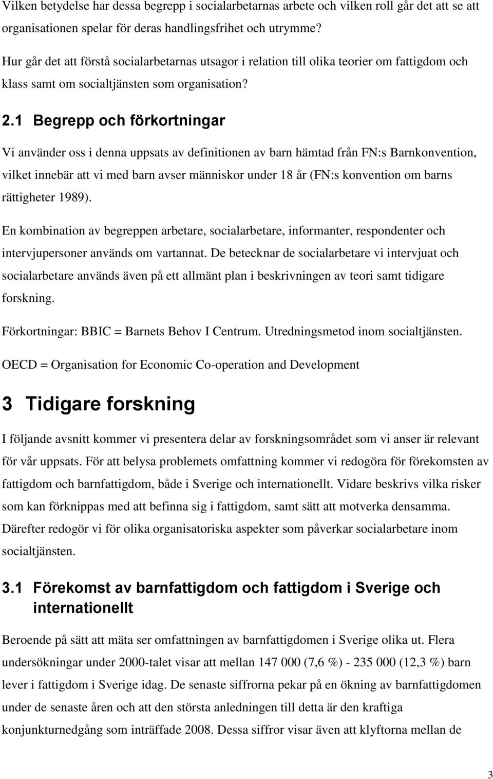 1 Begrepp och förkortningar Vi använder oss i denna uppsats av definitionen av barn hämtad från FN:s Barnkonvention, vilket innebär att vi med barn avser människor under 18 år (FN:s konvention om