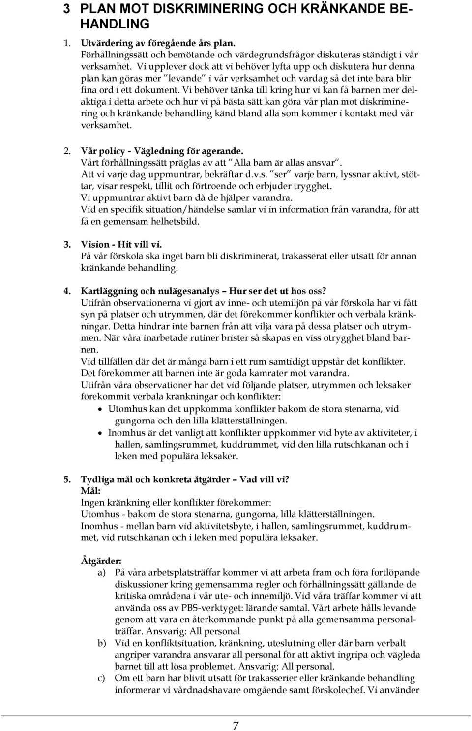 Vi behöver tänka till kring hur vi kan få barnen mer delaktiga i detta arbete och hur vi på bästa sätt kan göra vår plan mot diskriminering och kränkande behandling känd bland alla som kommer i