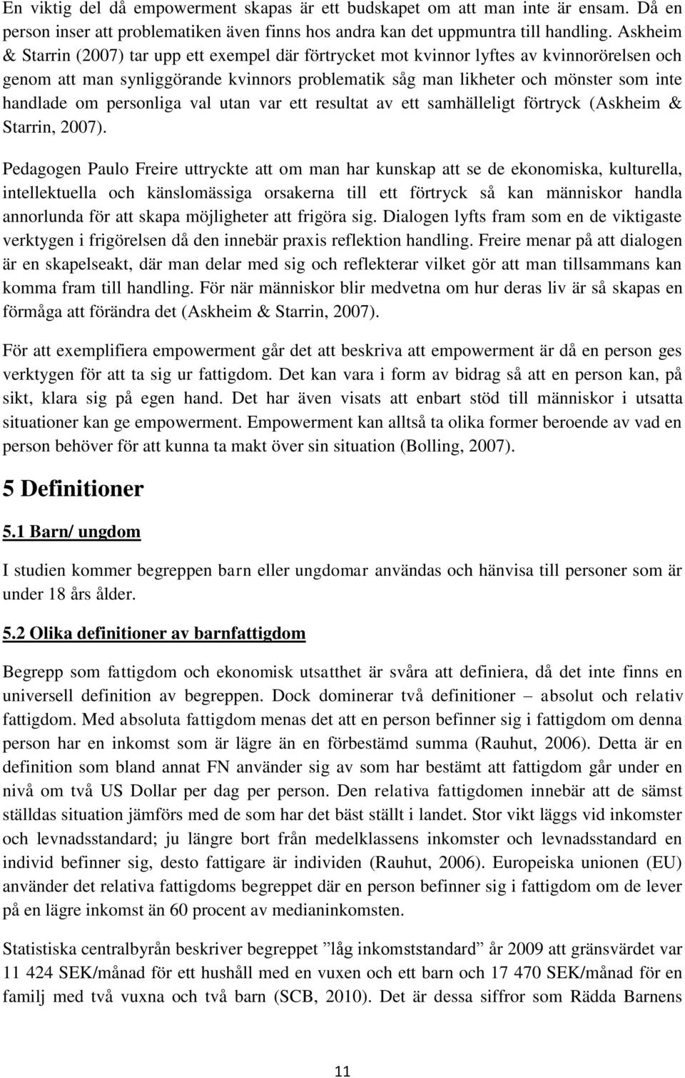 personliga val utan var ett resultat av ett samhälleligt förtryck (Askheim & Starrin, 2007).