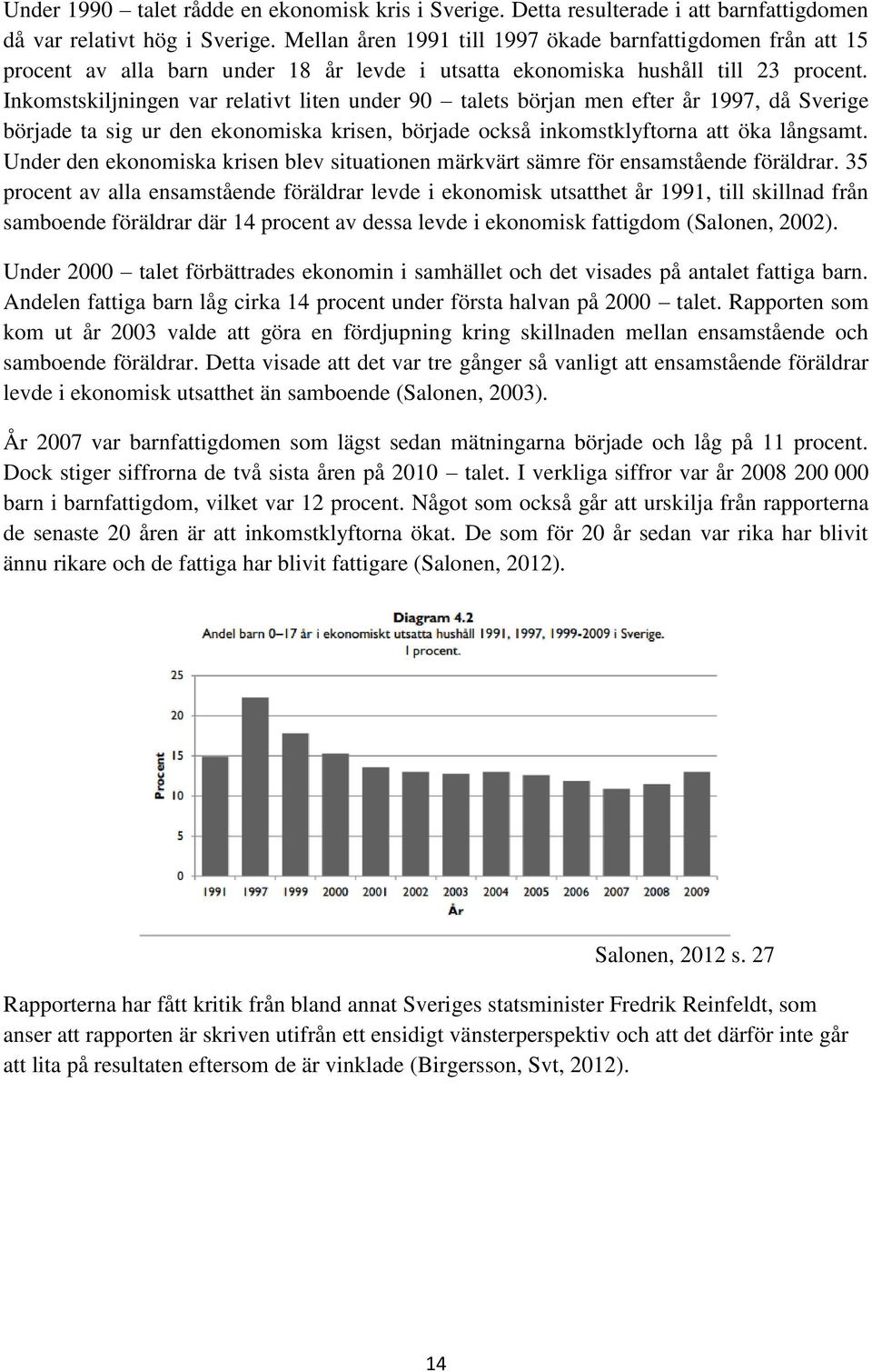 Inkomstskiljningen var relativt liten under 90 talets början men efter år 1997, då Sverige började ta sig ur den ekonomiska krisen, började också inkomstklyftorna att öka långsamt.