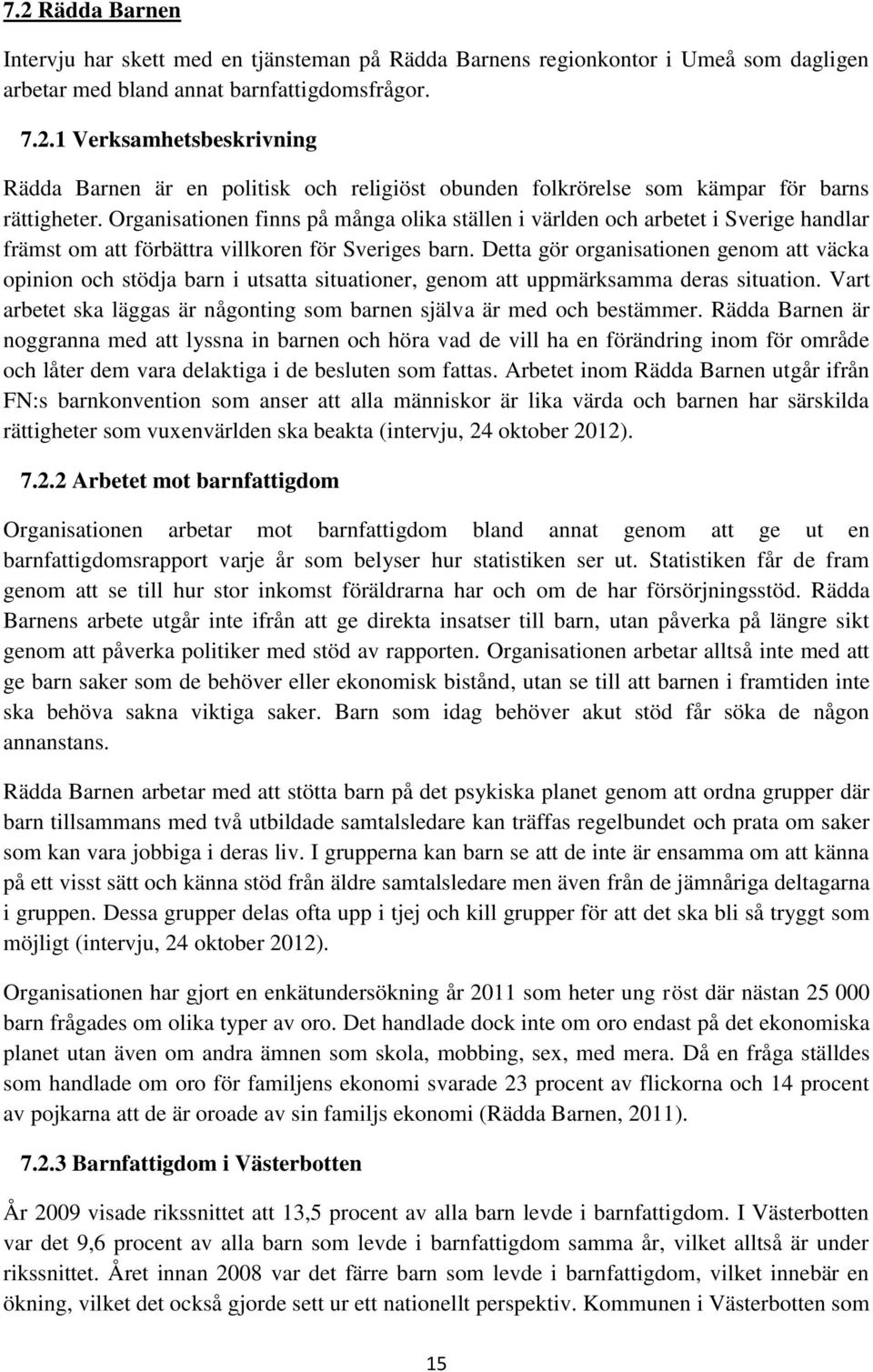 Detta gör organisationen genom att väcka opinion och stödja barn i utsatta situationer, genom att uppmärksamma deras situation.