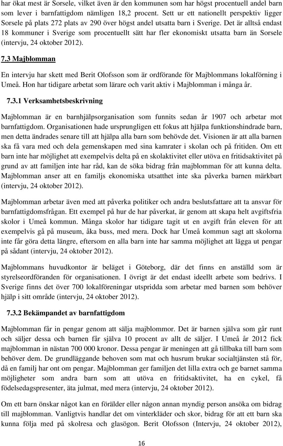 Det är alltså endast 18 kommuner i Sverige som procentuellt sätt har fler ekonomiskt utsatta barn än Sorsele (intervju, 24 oktober 2012). 7.