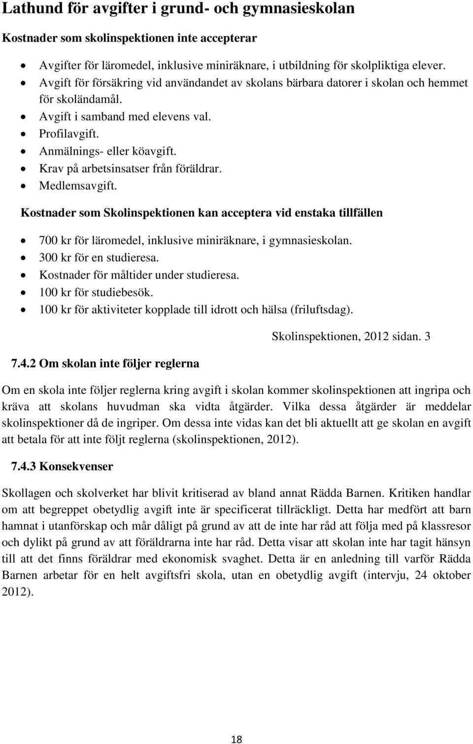 Krav på arbetsinsatser från föräldrar. Medlemsavgift. Kostnader som Skolinspektionen kan acceptera vid enstaka tillfällen 700 kr för läromedel, inklusive miniräknare, i gymnasieskolan.