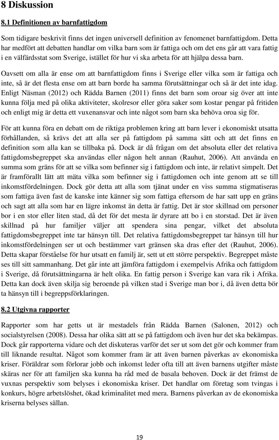 Oavsett om alla är ense om att barnfattigdom finns i Sverige eller vilka som är fattiga och inte, så är det flesta ense om att barn borde ha samma förutsättningar och så är det inte idag.