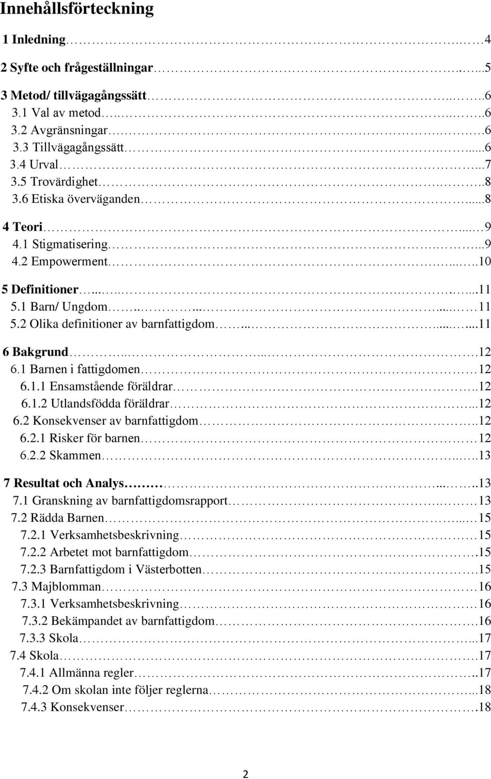 2 Olika definitioner av barnfattigdom.........11 6 Bakgrund......12 6.1 Barnen i fattigdomen 12 6.1.1 Ensamstående föräldrar..12 6.1.2 Utlandsfödda föräldrar...12 6.2 Konsekvenser av barnfattigdom.