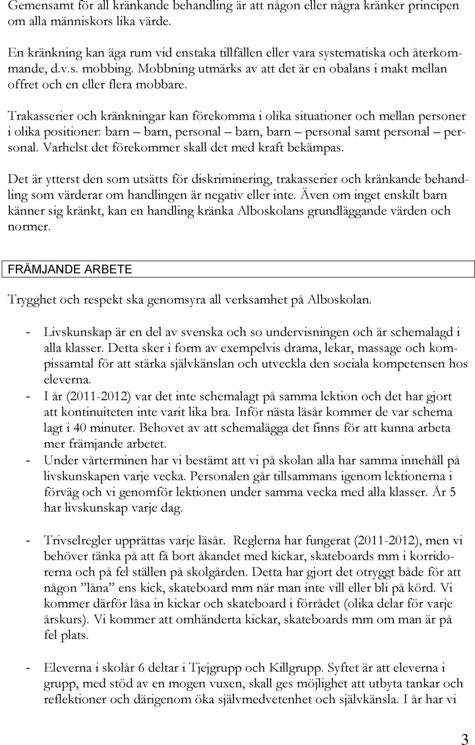 Trakasserier och kränkningar kan förekomma i olika situationer och mellan personer i olika positioner: barn barn, personal barn, barn personal samt personal personal.